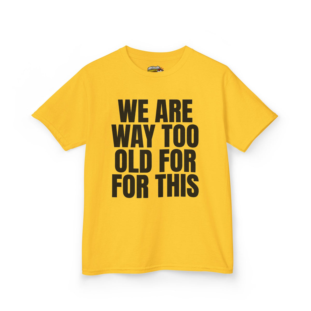 Color: Daisy | We Are Way Too Old For This Kids Tee