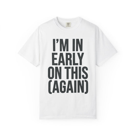Color: White | I'm In Early On This (Again) Unisex Garment-Dyed Tee