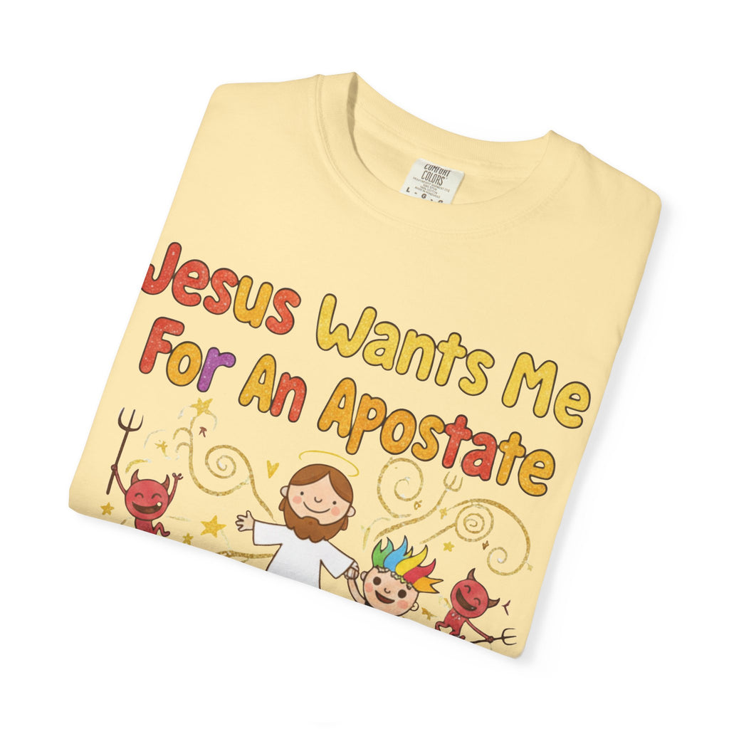 "Jesus Wants Me For An Apostate" Unisex Garment-Dyed T-shirt