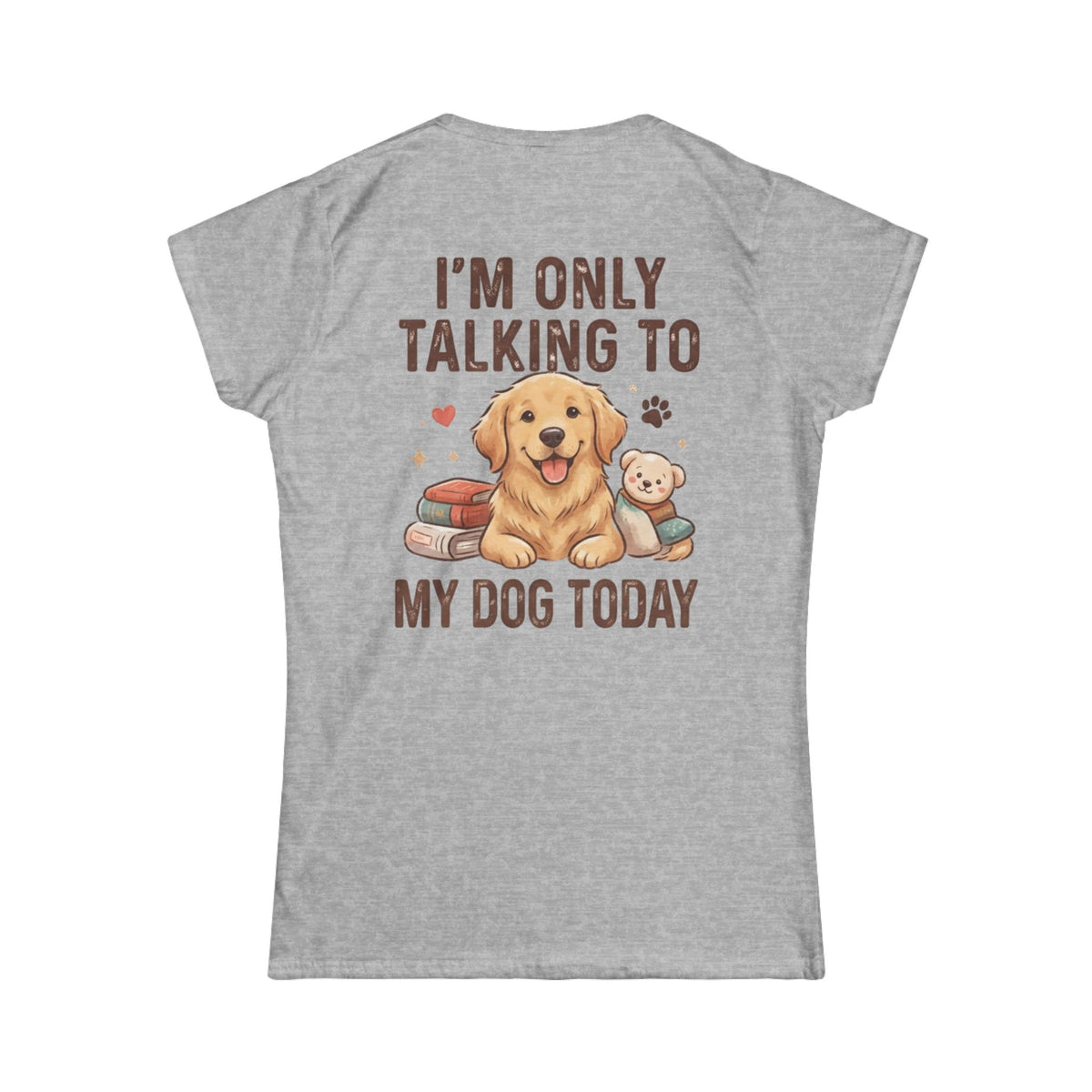 "I'm Only Talking To My Dog Today" Women's Tee