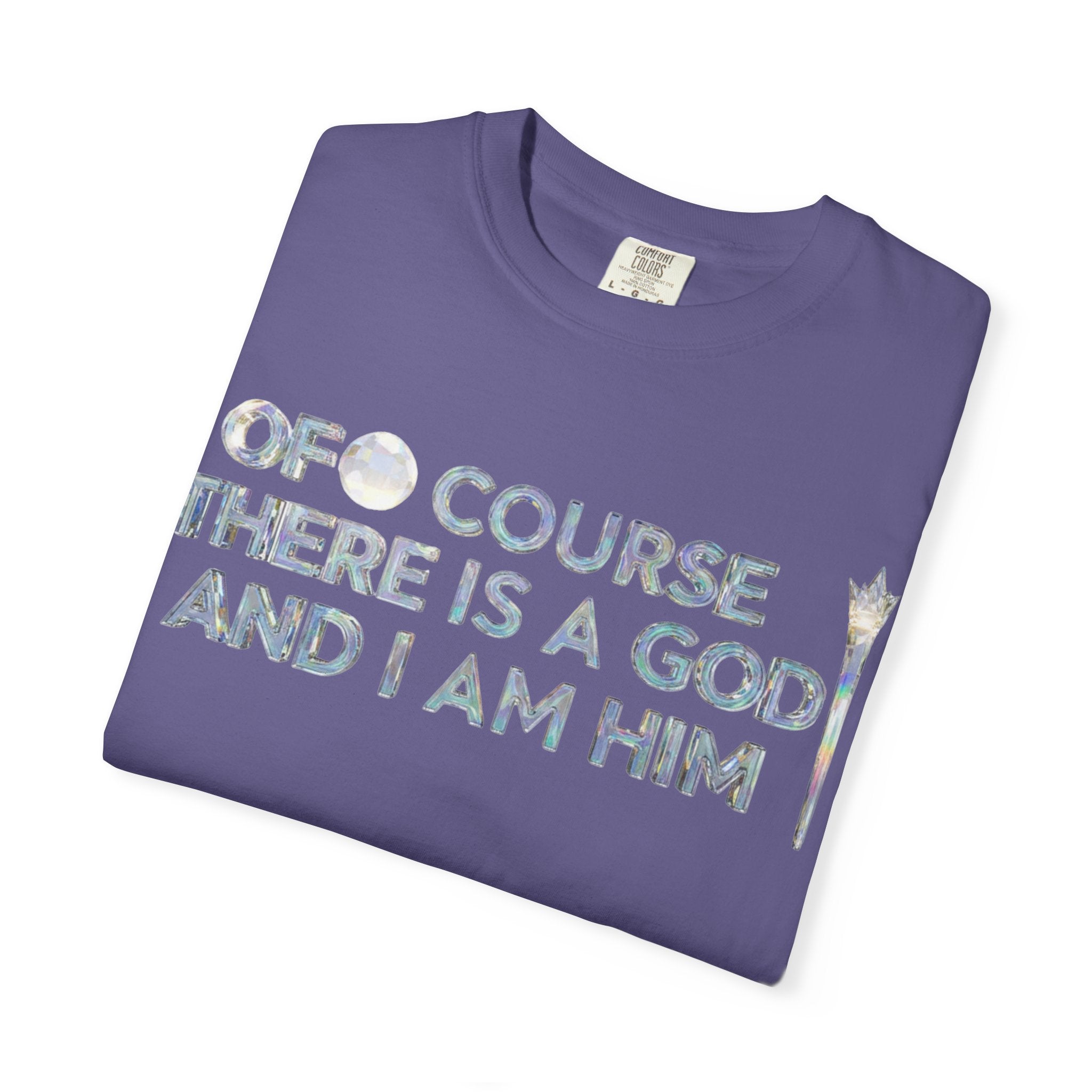 "Of Course There Is A God, And I Am Him" Unisex Garment-Dyed T-shirt