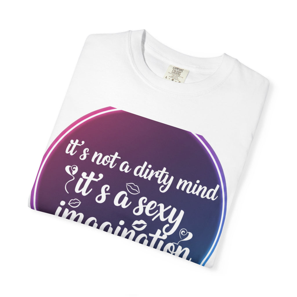 "It's Not a Dirty Mind, it's a sexy imagination" Unisex Garment-Dyed T-shirt