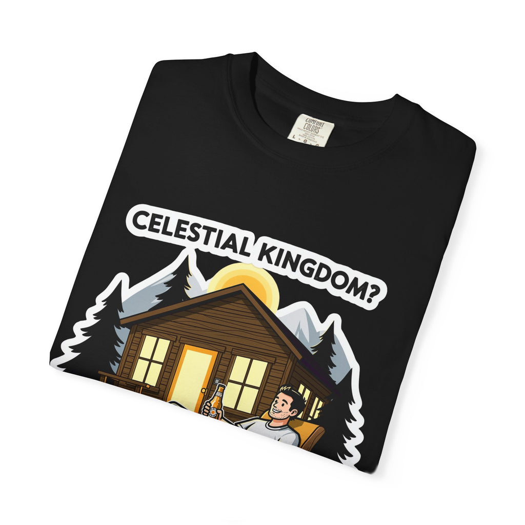 "Celestial Kingdom? I'll Settle for a Cabin and Cold Beer" Unisex Garment-Dyed T-shirt