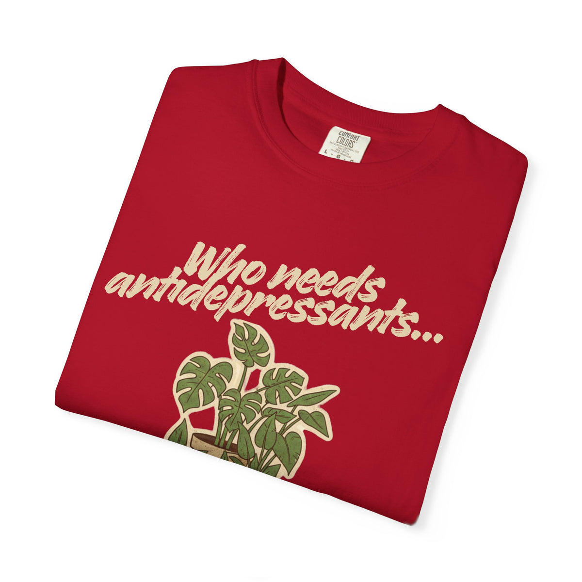Color: Red | Who Needs Antidepressants… When You Have Houseplants? Unisex Garment-Dyed T-shirt