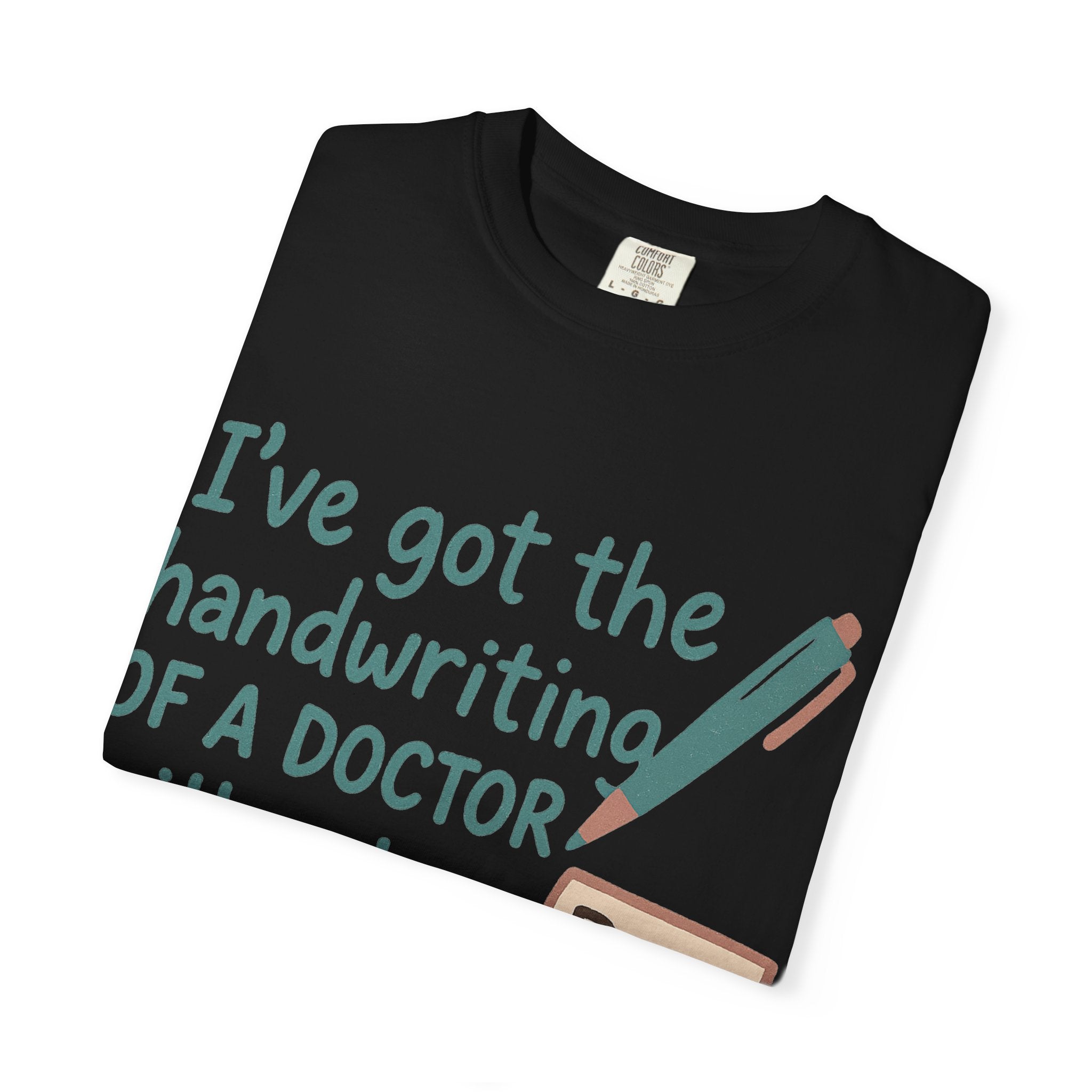“I’ve got the handwriting of a doctor without a doctor’s salary” Unisex Garment-Dyed T-shirt