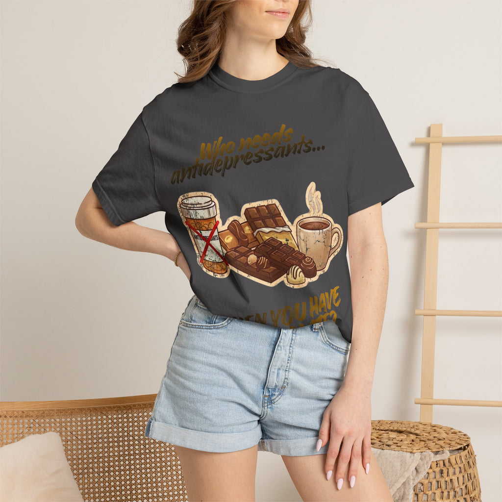 “Who Needs Antidepressants… When You Have Chocolate?”  Unisex Garment-Dyed T-shirt