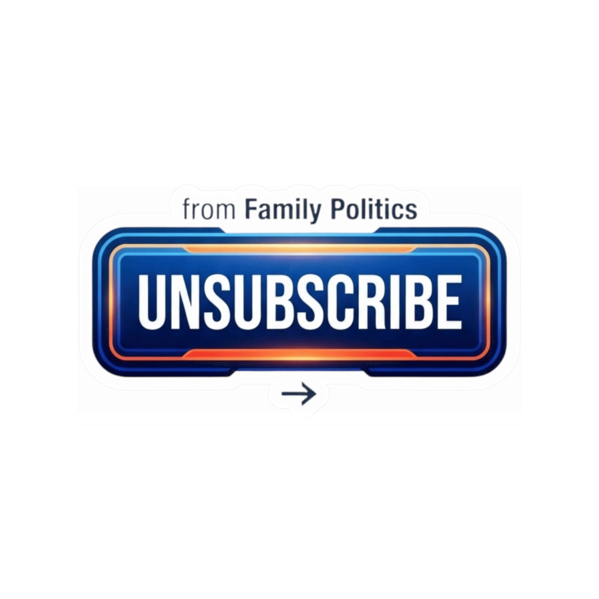 "Unsubscribe From Family Politics" Sticker — Main