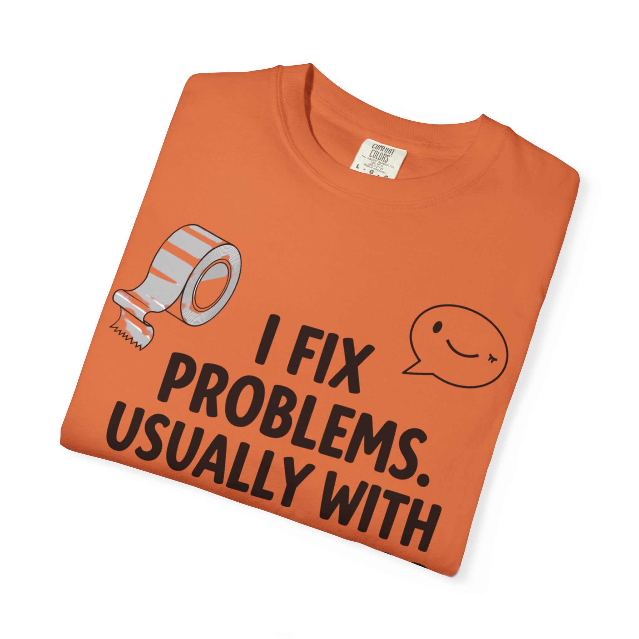 “I Fix Problems. Usually With Duct Tape or Sarcasm.” Unisex Garment-Dyed T-shirt