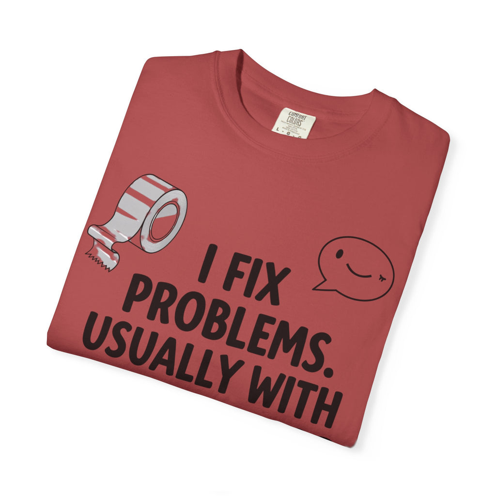 “I Fix Problems. Usually With Duct Tape or Sarcasm.” Unisex Garment-Dyed T-shirt