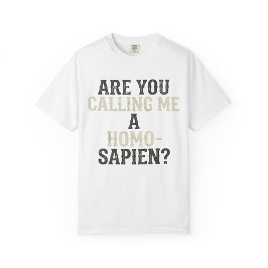 Color: White | Are You Calling Me a Homo-Sapien Unisex Garment-Dyed Tee
