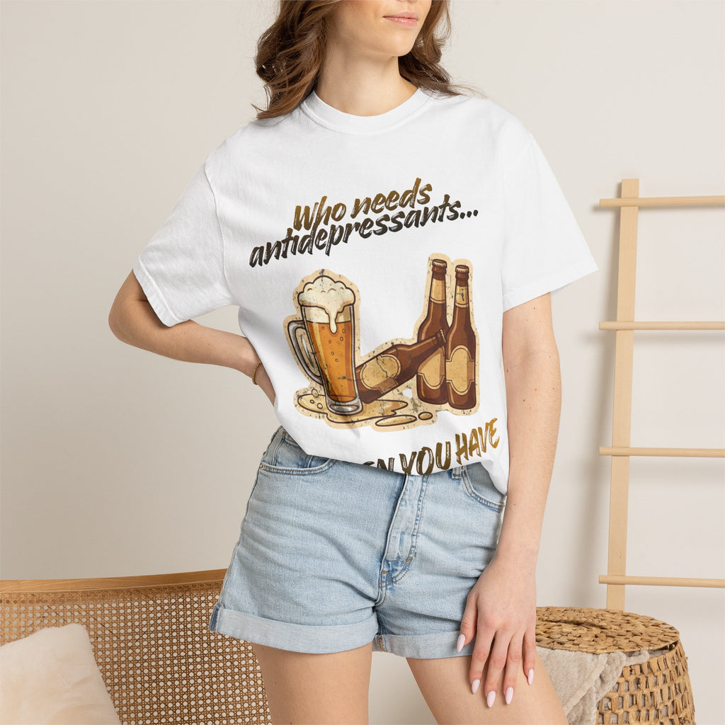 “Who Needs Antidepressants… When You Have Beer?”  Unisex Garment-Dyed T-shirt