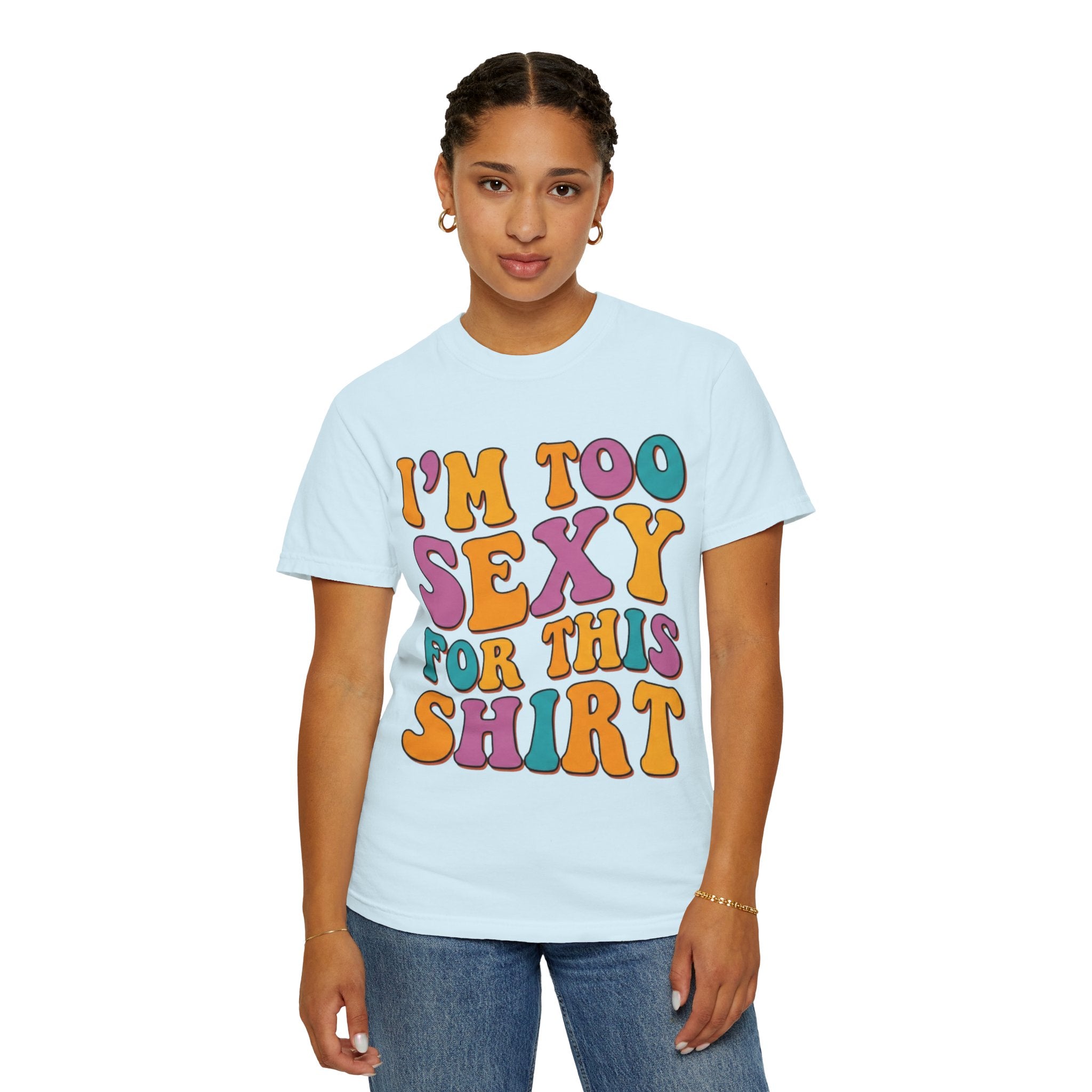 "Too Sexy" Unisex Garment-Dyed Tee