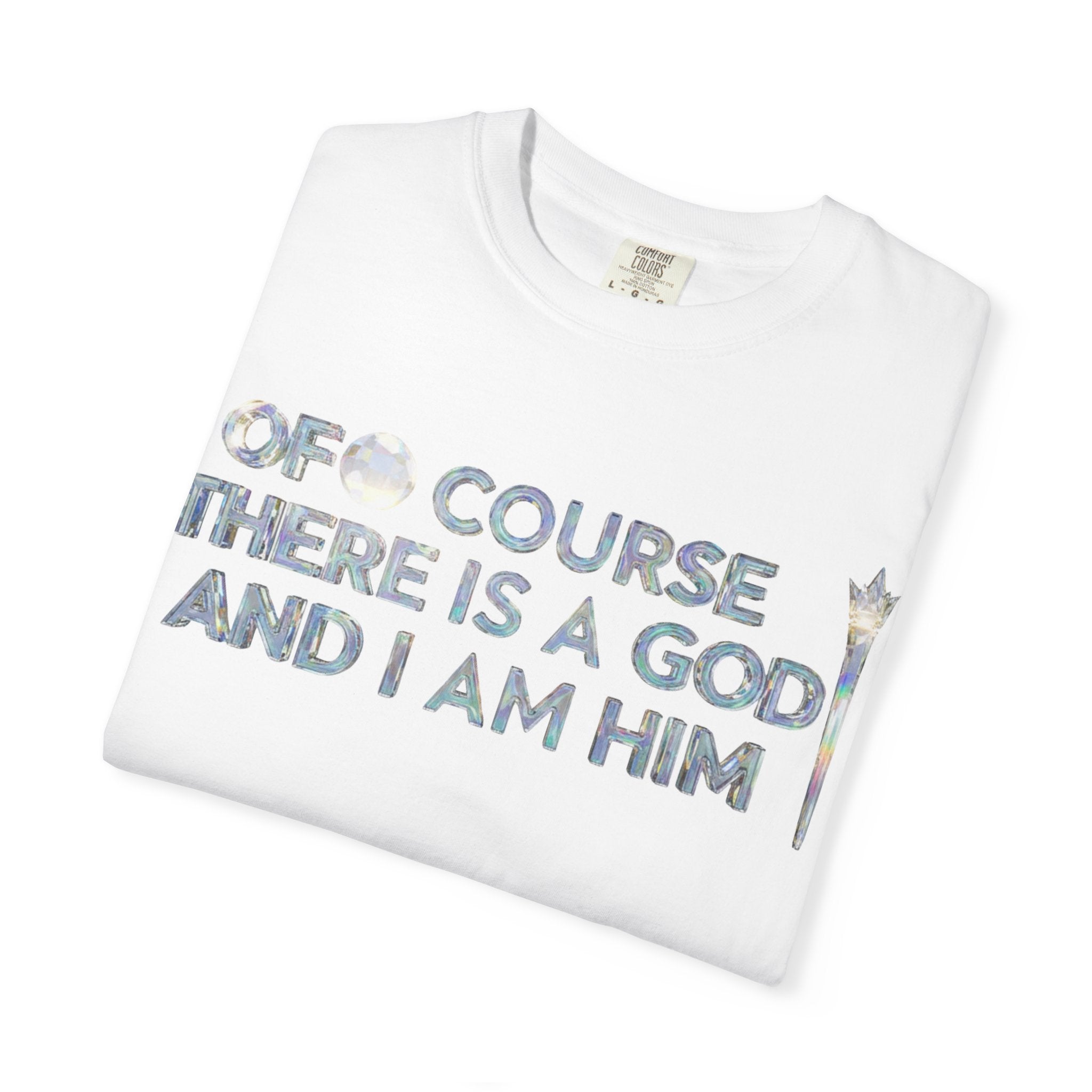 "Of Course There Is A God, And I Am Him" Unisex Garment-Dyed T-shirt