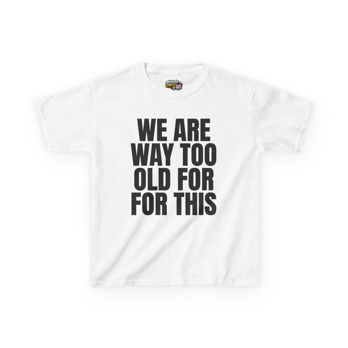 We Are Way Too Old For This Kids Tee