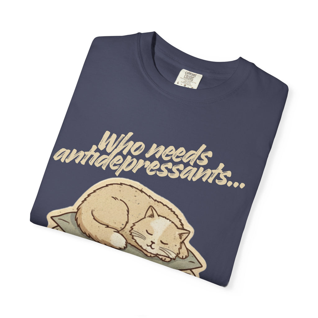 “Who Needs Antidepressants… When You Have Cat Naps?” Unisex Garment-Dyed T-shirt