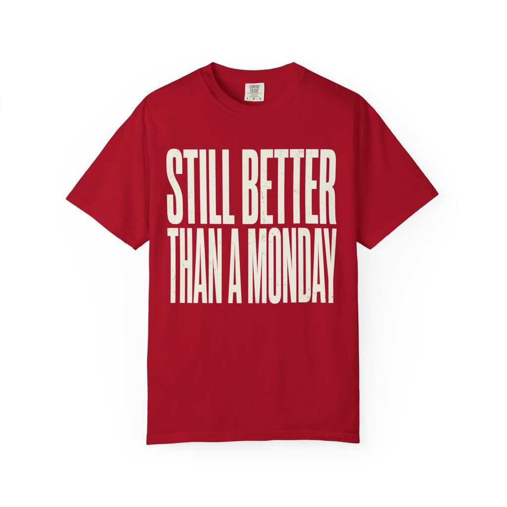 "Still Better Than Monday" Unisex Garment-Dyed Tee