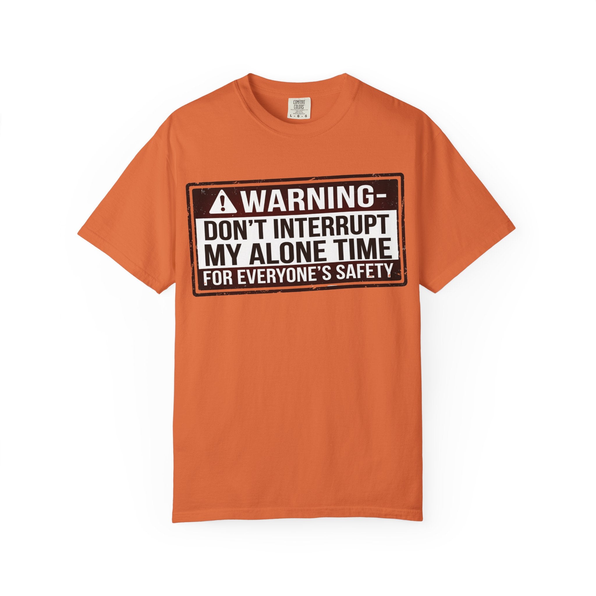 “WARNING: Don’t Interrupt My Alone Time (For Everyone’s Safety)” Unisex Garment-Dyed T-shirt
