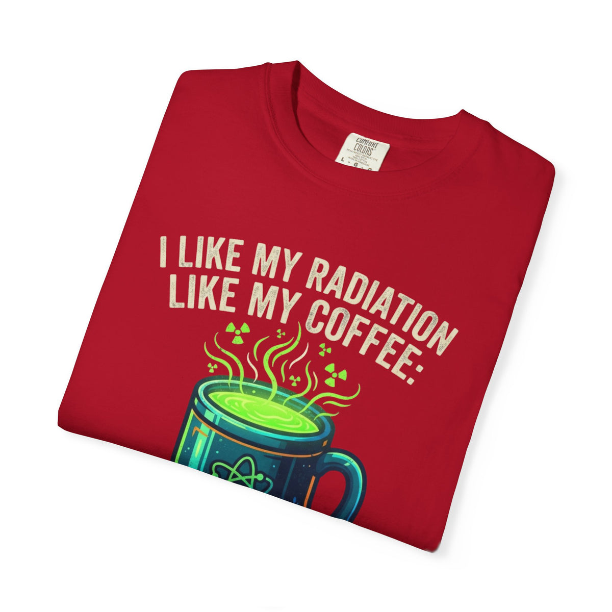 I Like My Radiation Like My Coffee Unisex Garment-Dyed Tee