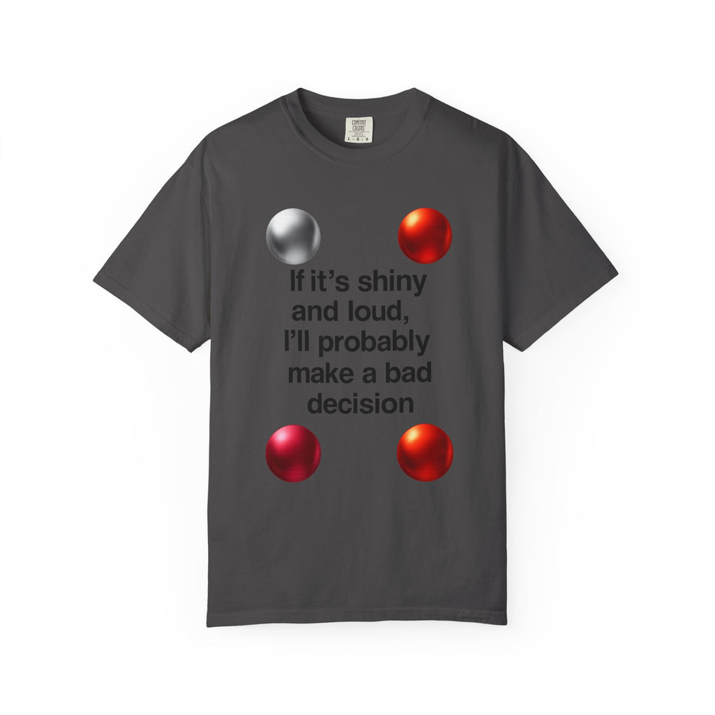"Shiny and Loud Bad Decision" Unisex Garment-Dyed T-shirt