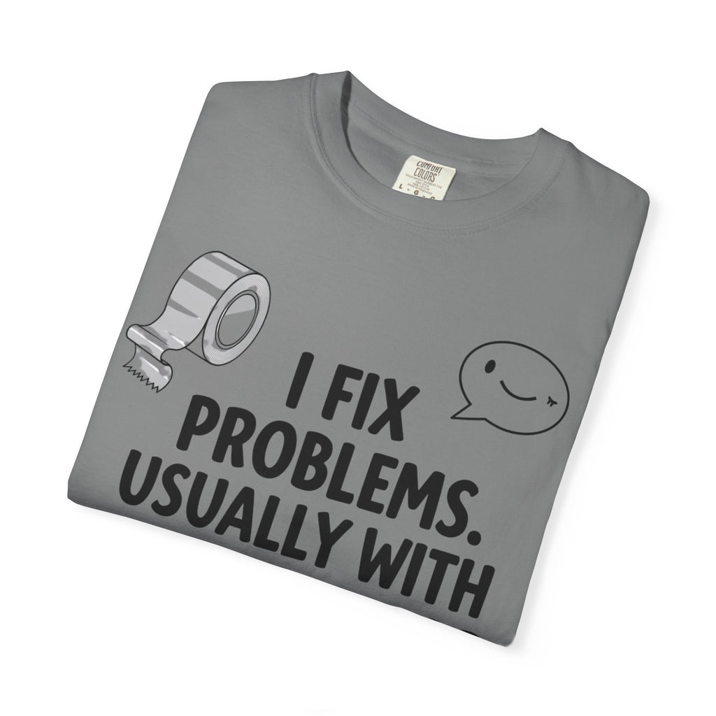“I Fix Problems. Usually With Duct Tape or Sarcasm.” Unisex Garment-Dyed T-shirt