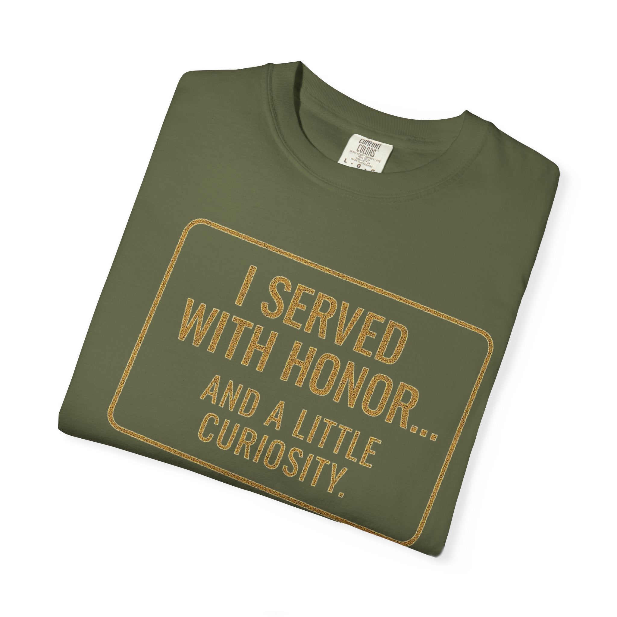 "I Served With Honor... And A Little Curiosity" Unisex Garment-Dyed T-shirt