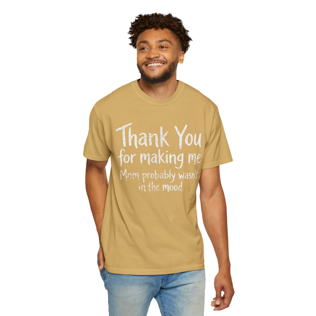 "Thank You For Making Me" Unisex Garment-Dyed Tee