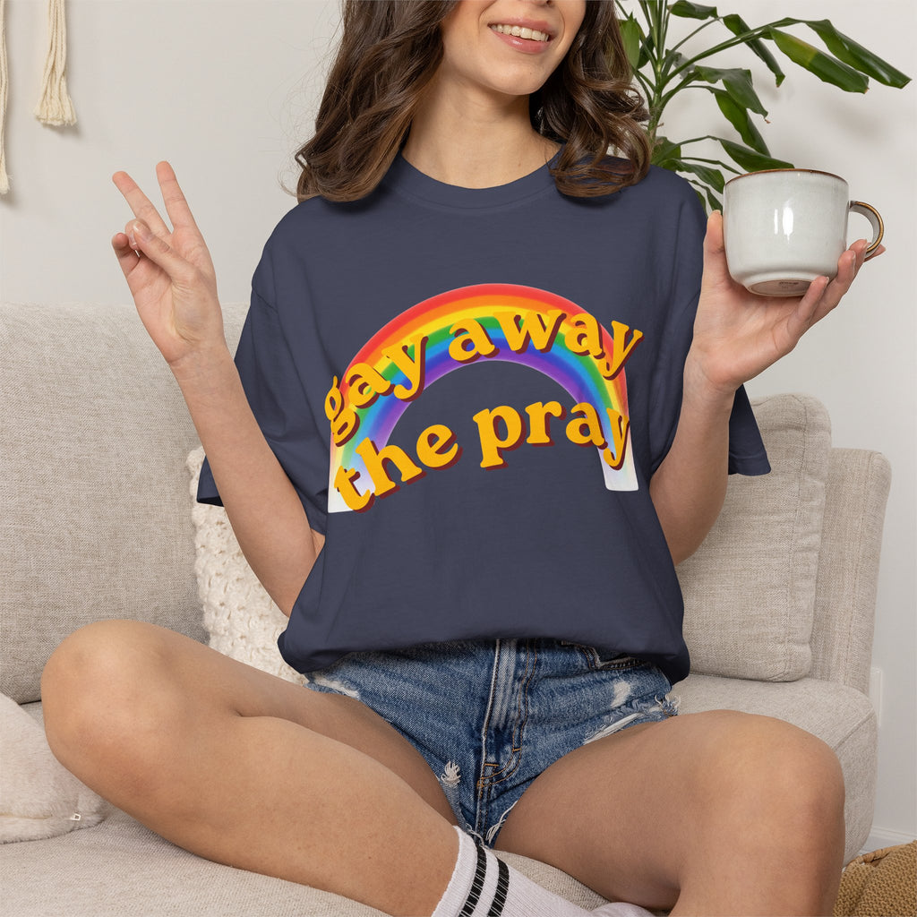 "Gay Away the Pray" Unisex Garment-Dyed Tee