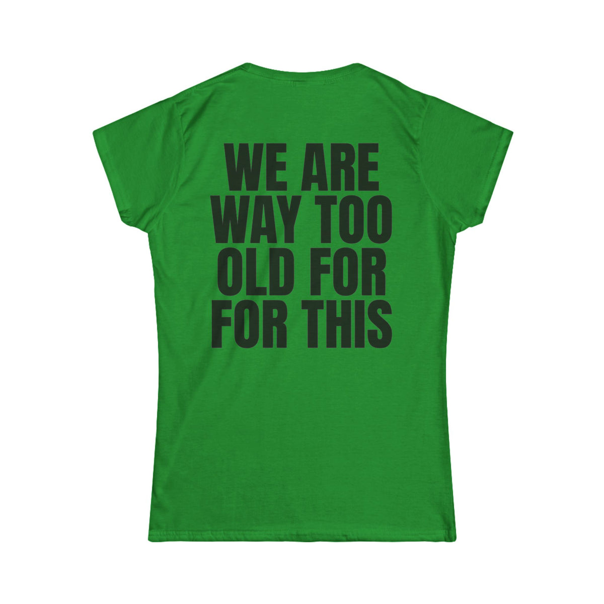 Color: Irish Green | We Are Way Too Old For This Women's Tee