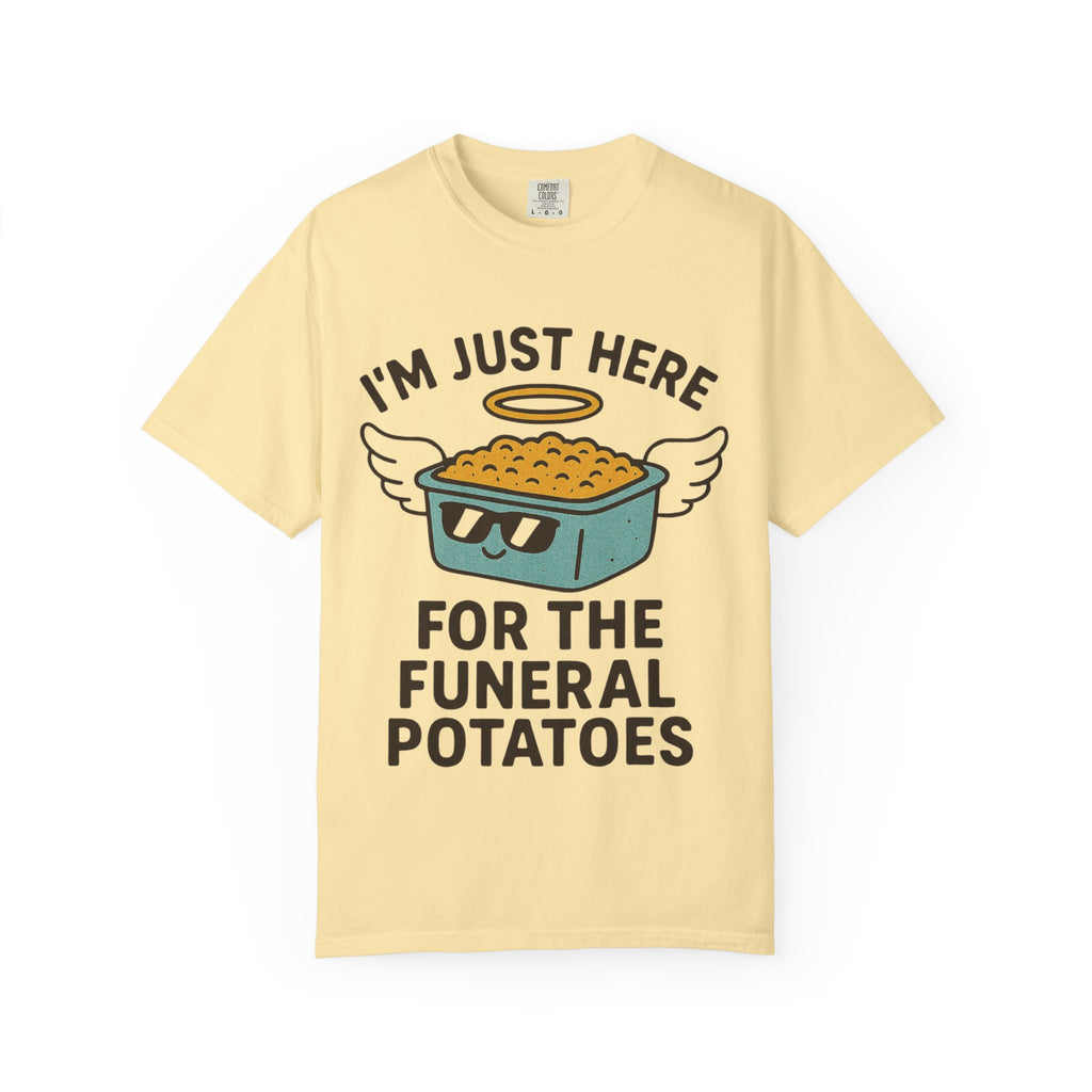 "I'm Just Here for the Funeral Potatoes"  Unisex Garment-Dyed T-shirt