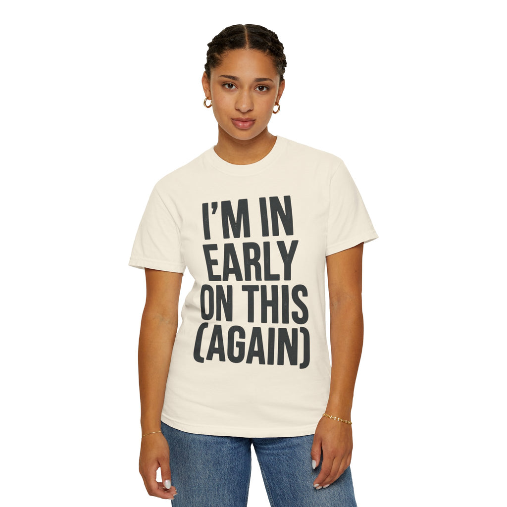 "I'm In Early On This (Again)" Unisex Garment-Dyed Tee