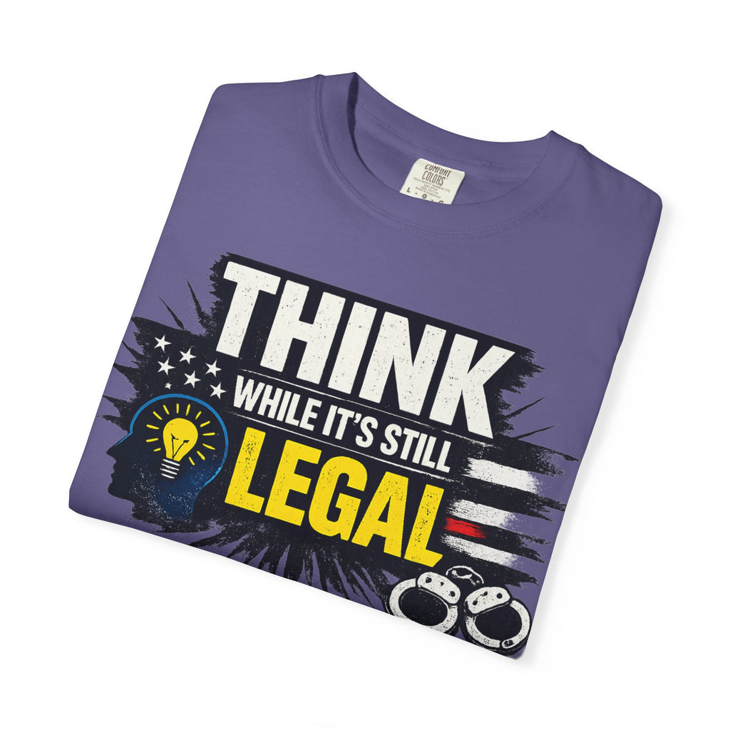 "Think While It’s Still Legal" Unisex Garment-Dyed T-shirt