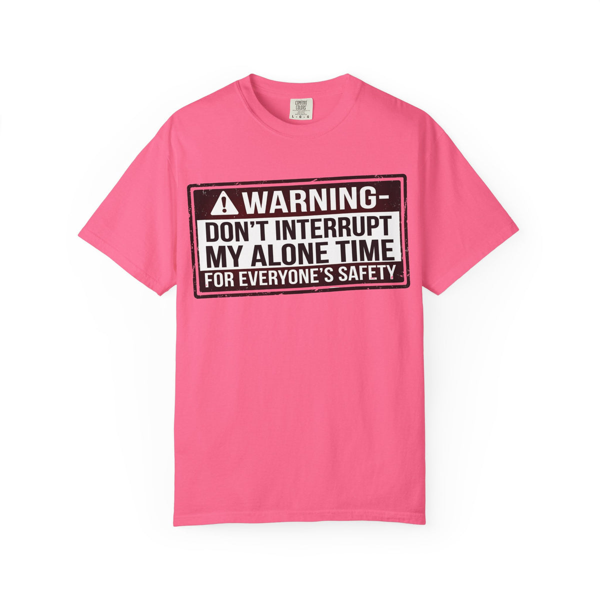 Color: Crunchberry | WARNING: Don’t Interrupt My Alone Time (For Everyone’s Safety) Unisex Garment-Dyed T-shirt
