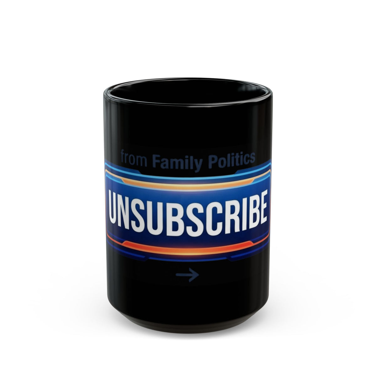 "Unsubscribe From Family Politics" Black Ceramic Mug