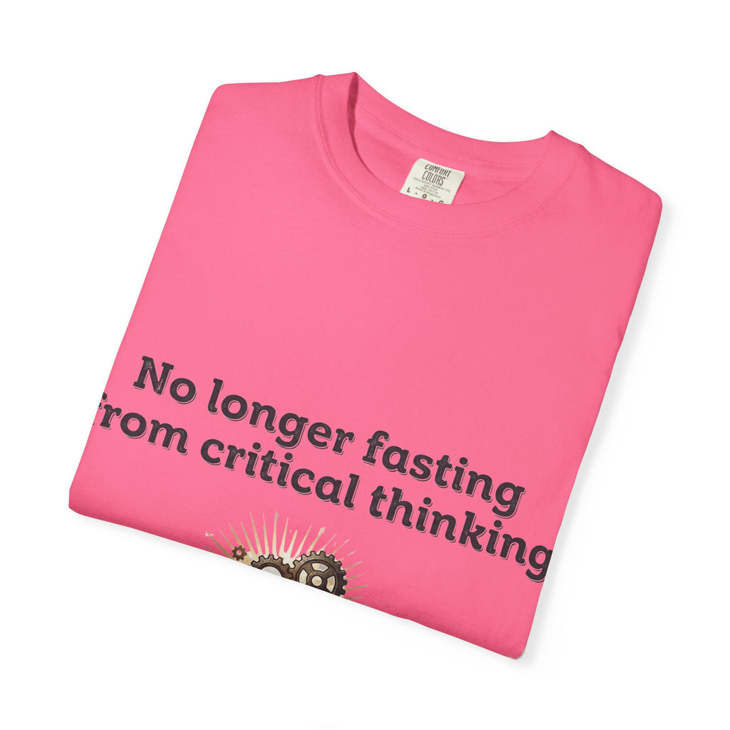 “No longer fasting from critical thinking” Unisex Garment-Dyed T-shirt