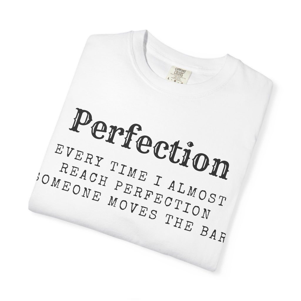 “Every Time I Almost Reach Perfection, Someone Moves the Bar” Unisex Garment-Dyed T-shirt
