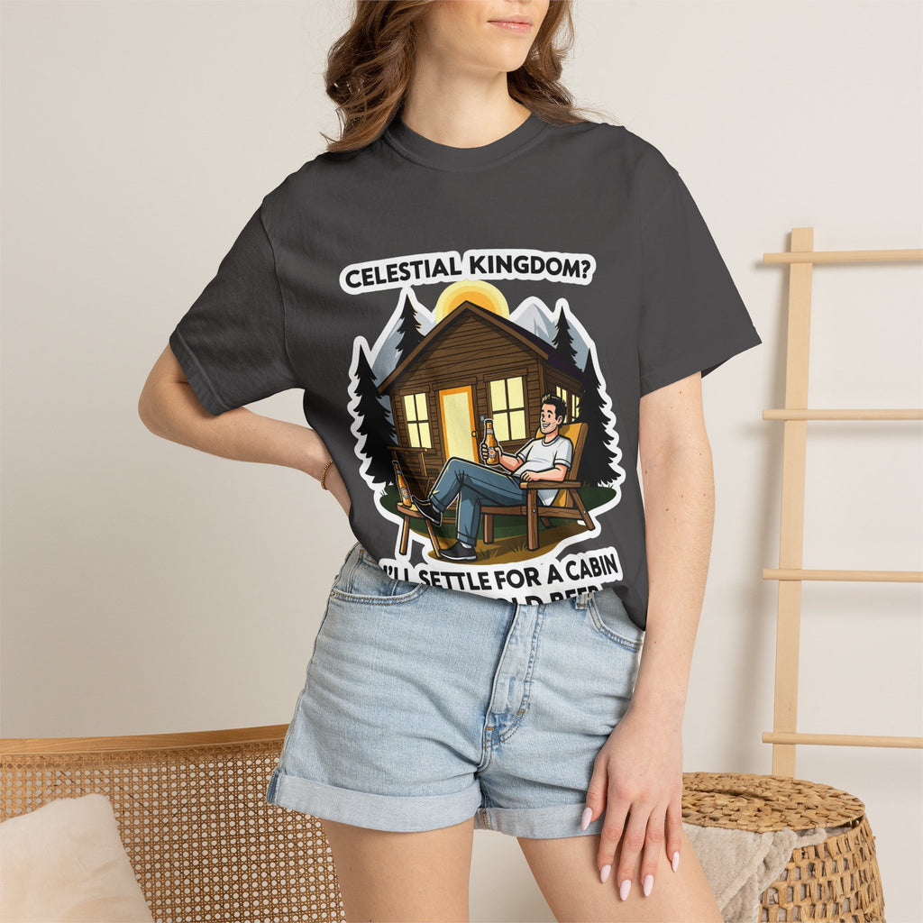 "Celestial Kingdom? I'll Settle for a Cabin and Cold Beer" Unisex Garment-Dyed T-shirt