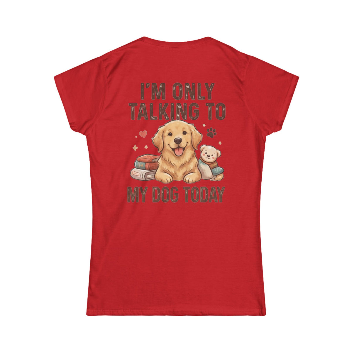 "I'm Only Talking To My Dog Today" Women's Tee
