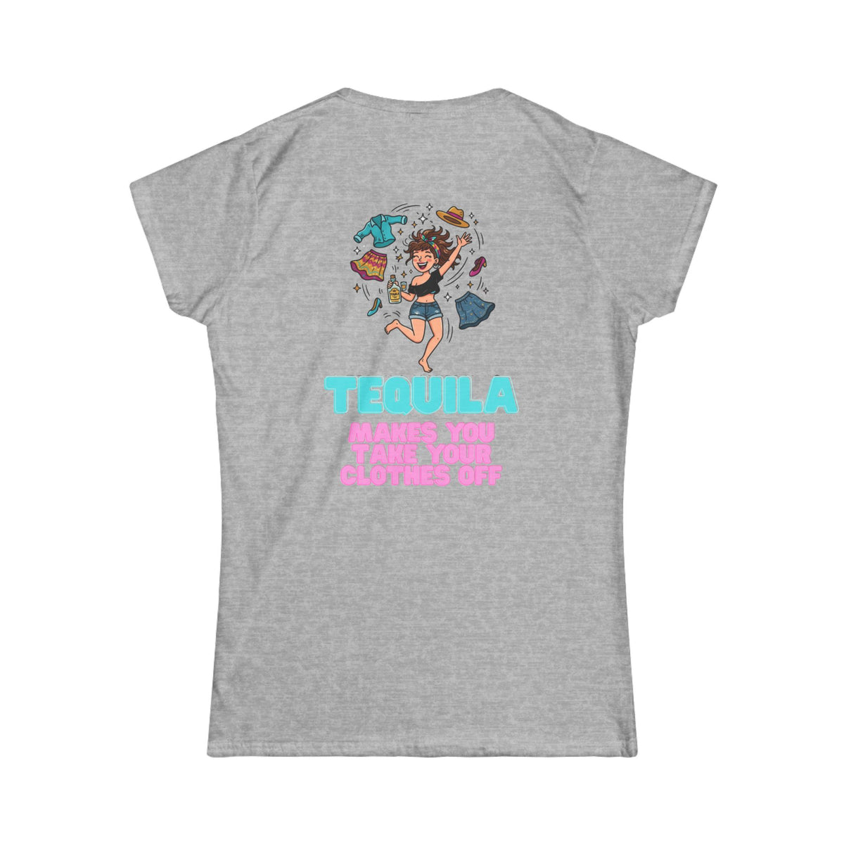 Color: Sport Grey | Tequila Makes You Take Your Clothes Off Women's Tee