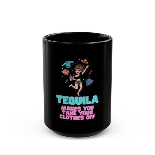 "Tequila Makes You Take Your Clothes Off" Black Ceramic Mug