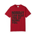 "Nobody Can Beat You At Being You" Unisex Garment-Dyed Tee