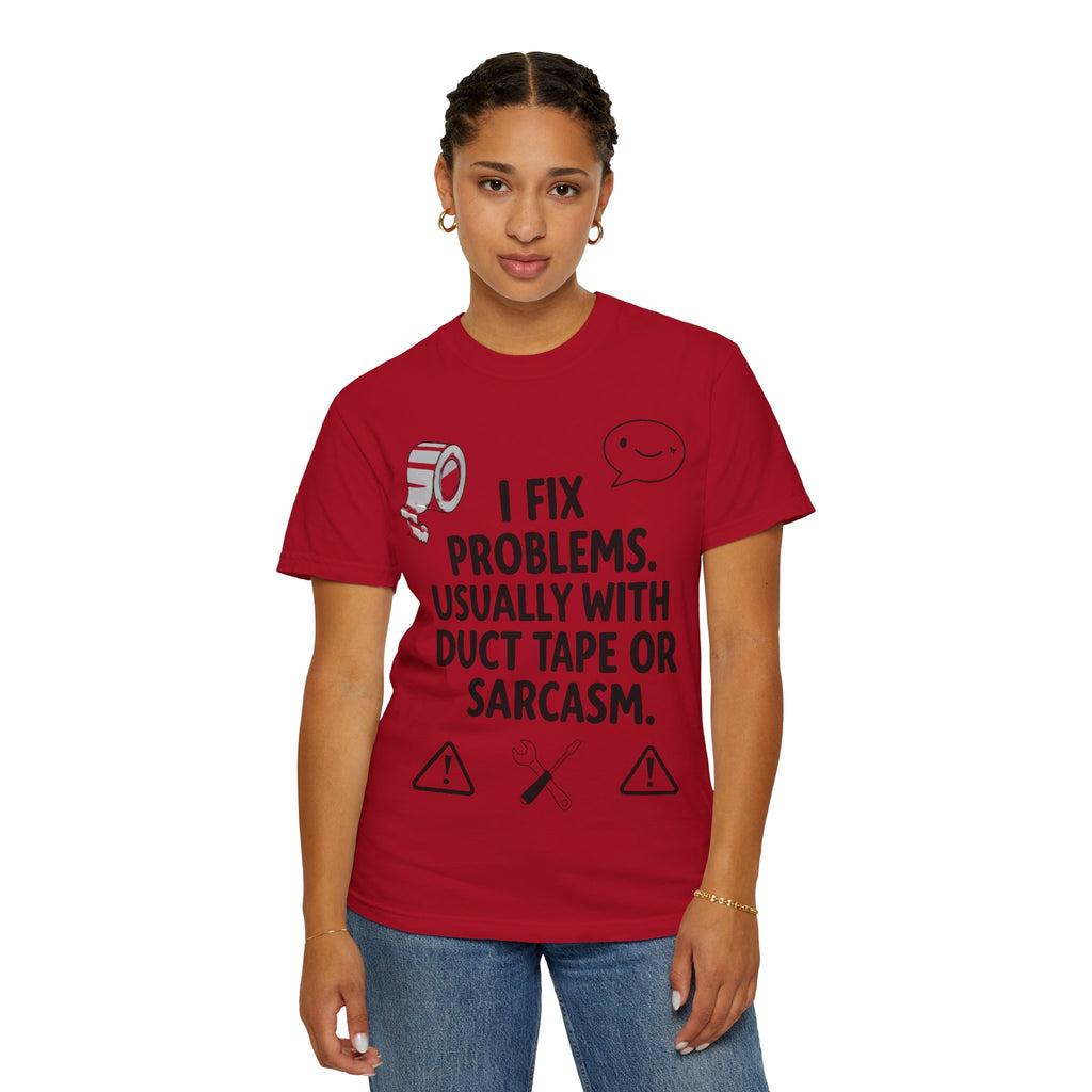 “I Fix Problems. Usually With Duct Tape or Sarcasm.” Unisex Garment-Dyed T-shirt