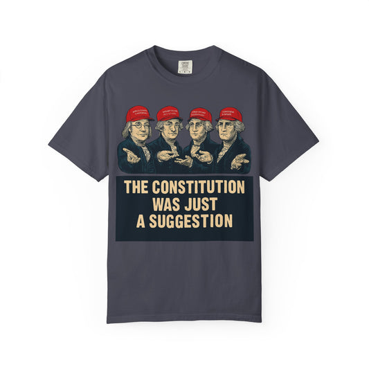 "The Constitution Was Just a Suggestion" Unisex Garment-Dyed T-shirt