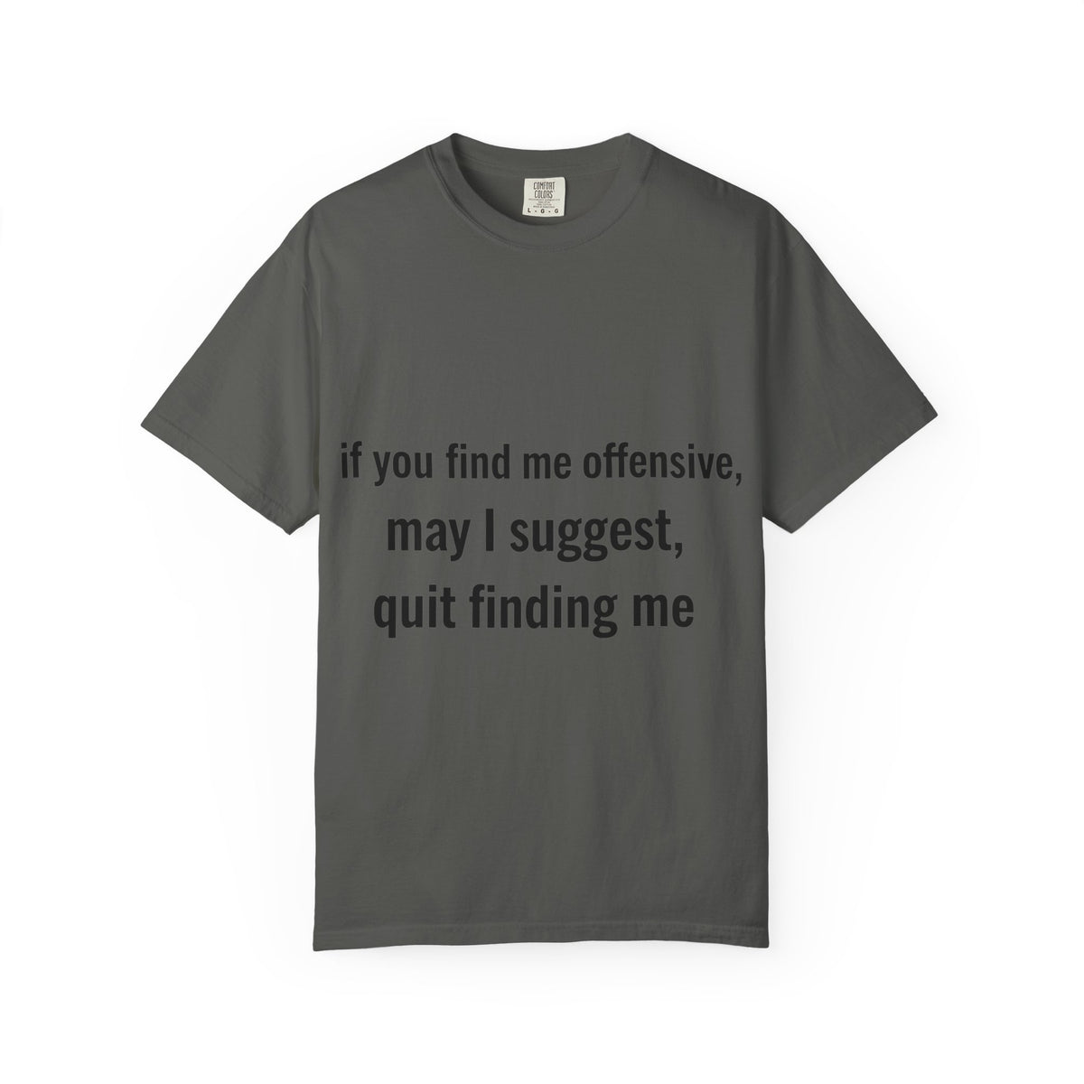 Color: Pepper | If you find me offensive, may I suggest quit finding me Unisex Garment-Dyed T-shirt