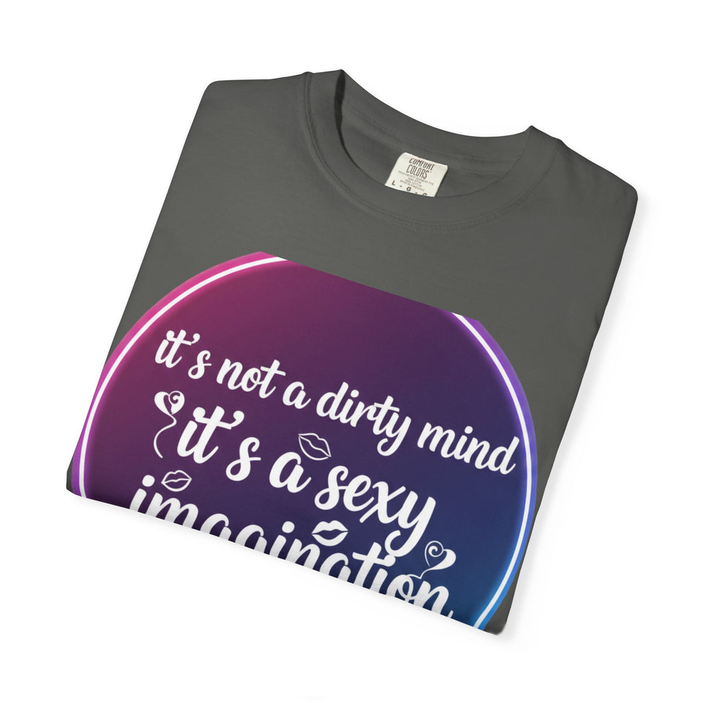 "It's Not a Dirty Mind, it's a sexy imagination" Unisex Garment-Dyed T-shirt