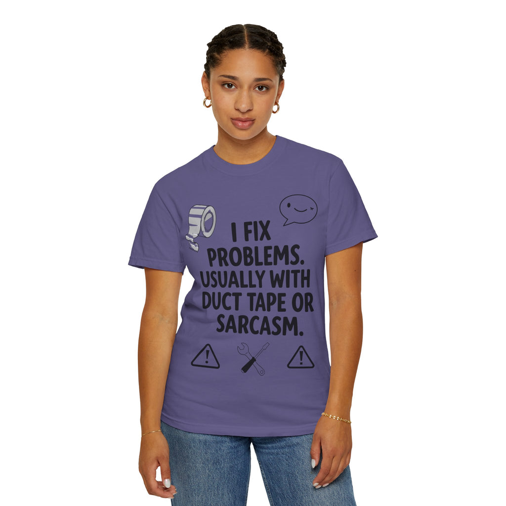 “I Fix Problems. Usually With Duct Tape or Sarcasm.” Unisex Garment-Dyed T-shirt