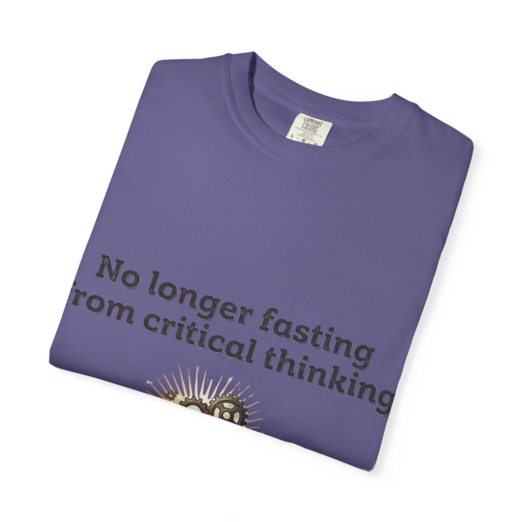 “No longer fasting from critical thinking” Unisex Garment-Dyed T-shirt