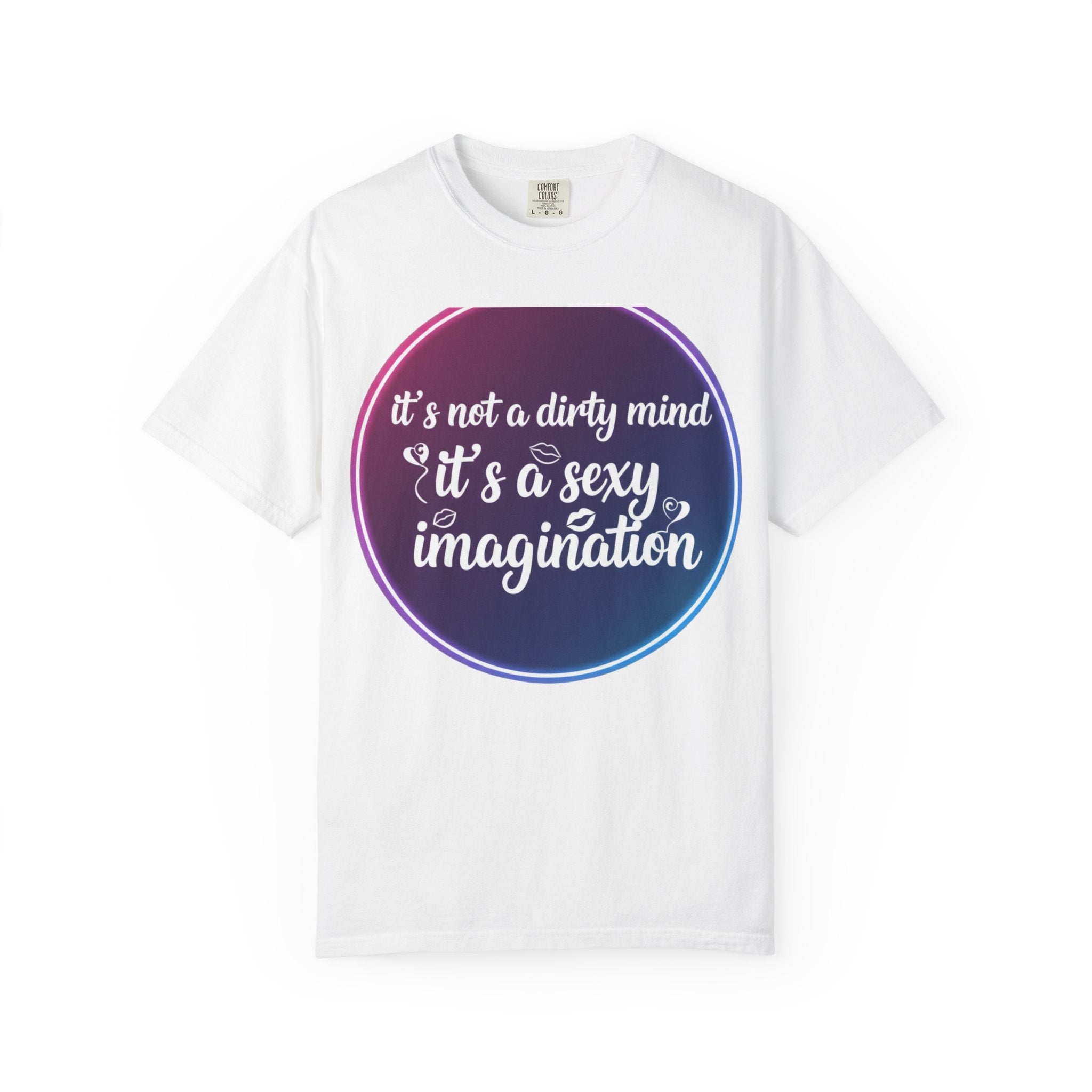 "It's Not a Dirty Mind, it's a sexy imagination" Unisex Garment-Dyed T-shirt