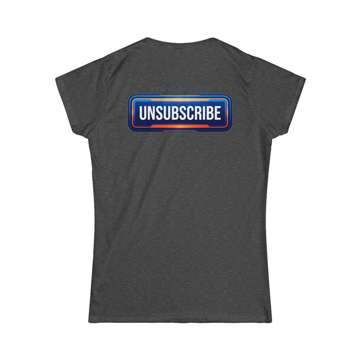 Color: Dark Heather | Unsubscribe From Family Politics Women's Tee