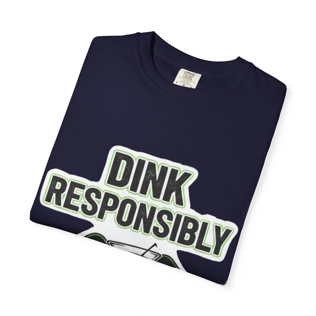 Dink Responsibly | Garment-Dyed Tee — AttitudeShirts