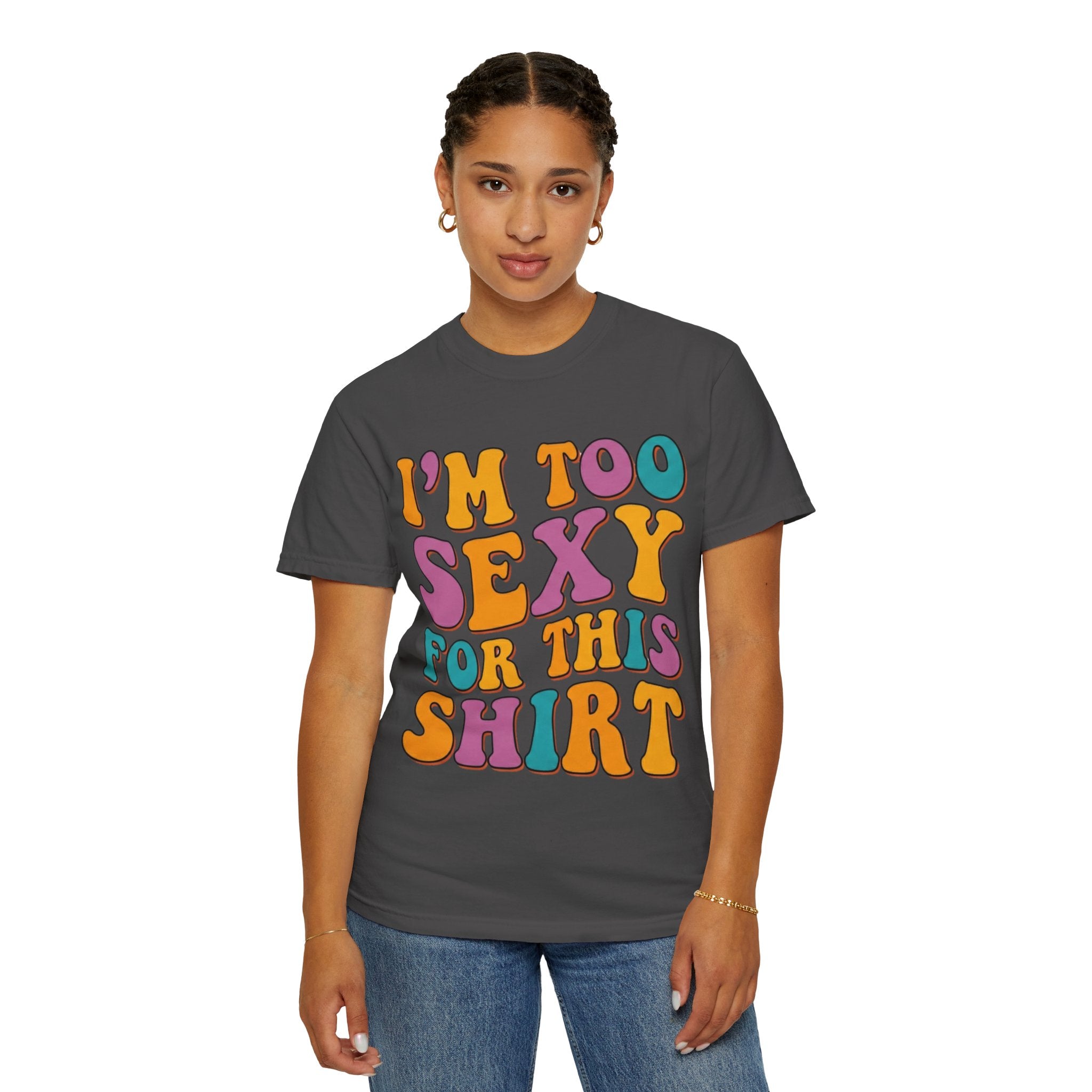 "Too Sexy" Unisex Garment-Dyed Tee